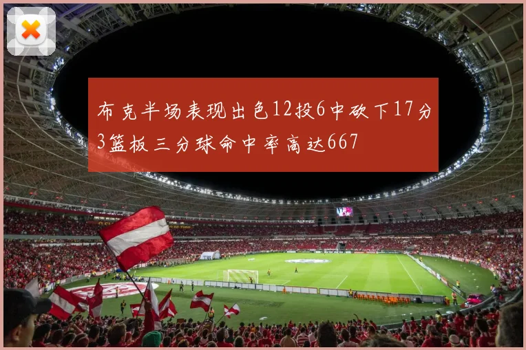 布克半场表现出色12投6中砍下17分3篮板三分球命中率高达667