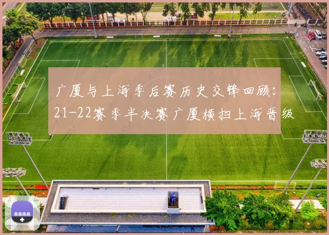 广厦与上海季后赛历史交锋回顾：21-22赛季半决赛广厦横扫上海晋级决赛